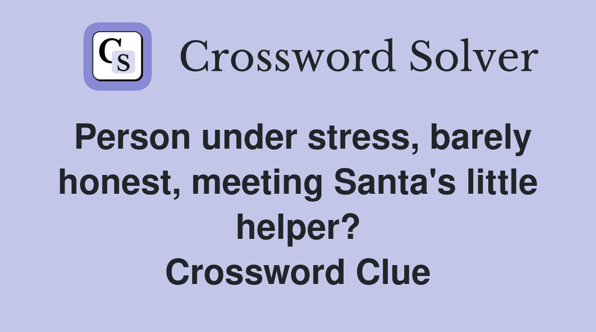 Person under stress, barely honest, meeting Santa's little helper